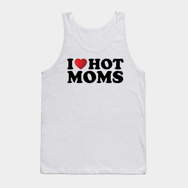 I Love Hot Moms Tank Top by DragonTees